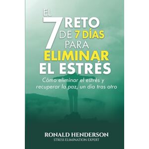 Henderson MN, RONALD El reto de 7 días para eliminar el estrés:: cómo eliminar el estrés y recuperar la paz, un día tras otro. Henderson MN, RONALD El reto de 7 días para eliminar el estrés:: cómo eliminar el estrés y recuperar la paz, un día tras otro.