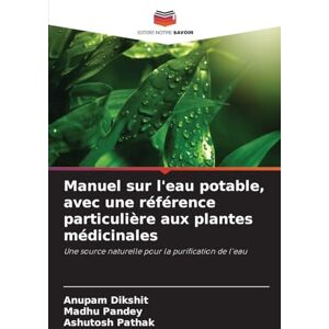 Dikshit, Anupam Manuel sur l'eau potable, avec une référence particulière aux plantes médicinales: Une source naturelle pour la purification de l'eau Dikshit, Anupam Manuel sur l'eau potable, avec une référence particulière aux plantes médicinales: Une source naturelle pour la purification de l'eau