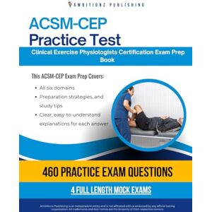 Publishing, Ambitionz ACSM-CEP Practice Test: The Ultimate ACSM-CEP Practice Test Book with 460 Practice Questions, 4 Mock Exams, and Clear Answer Explanations for the Certified Clinical Exercise Physiologist Exam Publishing, Ambitionz ACSM-CEP Practice Test: The Ultimate ACSM-CEP Practice Test Book with 460 Practice Questions, 4 Mock Exams, and Clear Answer Explanations for the Certified Clinical Exercise Physiologist Exam