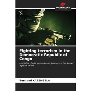 Kabembela, Bertrand Fighting terrorism in the Democratic Republic of Congo: Legislative challenges and urgent reforms in the face of a global threat Kabembela, Bertrand Fighting terrorism in the Democratic Republic of Congo: Legislative challenges and urgent reforms in the face of a global threat