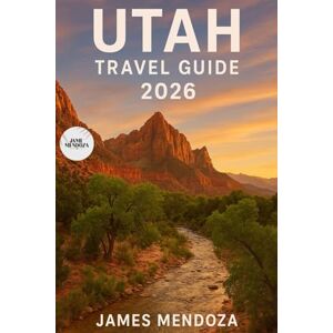 Mendoza, James Utah Travel Guide 2026: Explore Utah’s Mighty Five, Scenic Roads, Hidden Canyons, Local Culture, and Unforgettable Adventures – The Ultimate 2026 Travel Guide for Families, Couples, and Solo Travelers Mendoza, James Utah Travel Guide 2026: Explore Utah’s Mighty Five, Scenic Roads, Hidden Canyons, Local Culture, and Unforgettable Adventures – The Ultimate 2026 Travel Guide for Families, Couples, and Solo Travelers