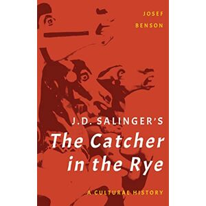 Josef Benson J. D. Salinger's The Catcher in the Rye: A Cultural History Josef Benson J. D. Salinger's The Catcher in the Rye: A Cultural History