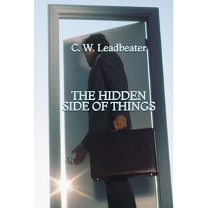 Leadbeater, C. W. The Hidden Side of Things Leadbeater, C. W. The Hidden Side of Things