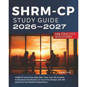 Tate, Emory SHRM-CP Exam Prep 2026–2027: Pass Your HR Certified Professional Certification on Your First Attempt with 705 Questions and Detailed Explanations Tate, Emory SHRM-CP Exam Prep 2026–2027: Pass Your HR Certified Professional Certification on Your First Attempt with 705 Questions and Detailed Explanations