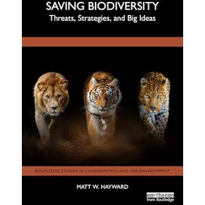 Hayward, Matt W. Saving Biodiversity: Threats, Strategies, and Big Ideas (Routledge Studies in Conservation and the Environment) Hayward, Matt W. Saving Biodiversity: Threats, Strategies, and Big Ideas (Routledge Studies in Conservation and the Environment)