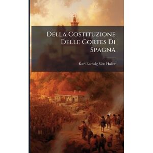 Von Haller, Karl Ludwig Della Costituzione Delle Cortes Di Spagna Von Haller, Karl Ludwig Della Costituzione Delle Cortes Di Spagna