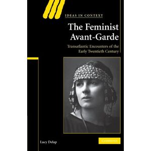 Delap, Lucy The Feminist Avant-Garde: Transatlantic Encounters of the Early Twentieth Century: 84 (Ideas in Context, Series Number 84) Delap, Lucy The Feminist Avant-Garde: Transatlantic Encounters of the Early Twentieth Century: 84 (Ideas in Context, Series Number 84)