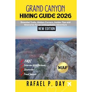 DAY, RAFAEL P. GRAND CANYON HIKING GUIDE 2026: Essential Trails, Hidden Corners, Insider Tips and Itineraries for an Unforgettable Adventure DAY, RAFAEL P. GRAND CANYON HIKING GUIDE 2026: Essential Trails, Hidden Corners, Insider Tips and Itineraries for an Unforgettable Adventure