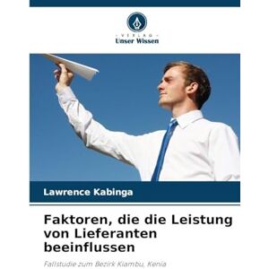 Kabinga, Lawrence Faktoren, die die Leistung von Lieferanten beeinflussen: Fallstudie zum Bezirk Kiambu, Kenia Kabinga, Lawrence Faktoren, die die Leistung von Lieferanten beeinflussen: Fallstudie zum Bezirk Kiambu, Kenia