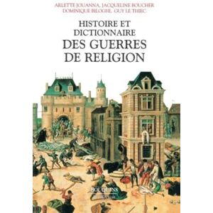 Biloghi, Dominique Histoire et dictionnaire des guerres de religion (1559-1598) Biloghi, Dominique Histoire et dictionnaire des guerres de religion (1559-1598)