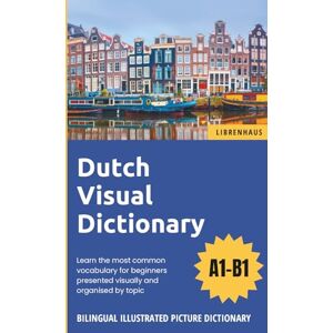 Librenhaus Dutch Visual Dictionary Bilingual Illustrated Picture Dictionary Learn the most common vocabulary for beginners presented visually and organised by topic Librenhaus Dutch Visual Dictionary Bilingual Illustrated Picture Dictionary Learn the most common vocabulary for beginners presented visually and organised by topic