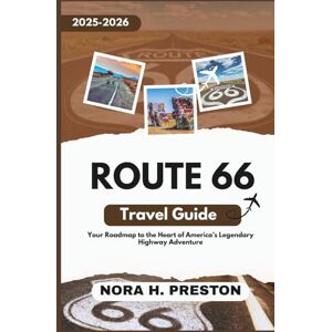 H. Preston, Nora Route 66 Travel Guide 2025-2026: Your Roadmap to the Heart of America’s Legendary Highway Adventure H. Preston, Nora Route 66 Travel Guide 2025-2026: Your Roadmap to the Heart of America’s Legendary Highway Adventure