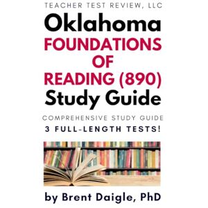 Daigle, Dr. Brent Oklahoma Foundations of Reading (890) Study Guide: Three Full-Length Practice Tests, Constructed Response Examples, and Comprehensive Review for the ... of Reading (890) Teacher Certification Exam Daigle, Dr. Brent Oklahoma Foundations of Reading (890) Study Guide: Three Full-Length Practice Tests, Constructed Response Examples, and Comprehensive Review for the ... of Reading (890) Teacher Certification Exam