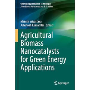 Agricultural Biomass Nanocatalysts for Green Energy Applications (Clean Energy Production Technologies) Agricultural Biomass Nanocatalysts for Green Energy Applications (Clean Energy Production Technologies)