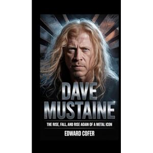Cofer, Edward DAVE MUSTAINE: The Rise, Fall, and Rise Again of a Metal Icon Cofer, Edward DAVE MUSTAINE: The Rise, Fall, and Rise Again of a Metal Icon
