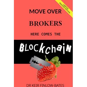 Finlow-Bates, Dr Keir Move Over Brokers Here Comes The Blockchain: Indexed Limited Edition Finlow-Bates, Dr Keir Move Over Brokers Here Comes The Blockchain: Indexed Limited Edition