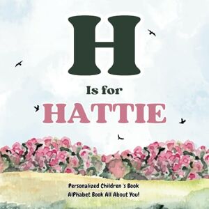 Publishing, H.A.N H is for Hattie: An Alphabet All About You!: A Personalized Children's Book. Publishing, H.A.N H is for Hattie: An Alphabet All About You!: A Personalized Children's Book.
