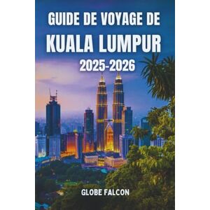 Falcon Guide de Voyage Kuala Lumpur 2025–2026: Découvrez la capitale dynamique de la Malaisie – Sites incontournables, street food, lieux secrets, culture et conseils pratiques pour tous les voyageurs Falcon Guide de Voyage Kuala Lumpur 2025–2026: Découvrez la capitale dynamique de la Malaisie – Sites incontournables, street food, lieux secrets, culture et conseils pratiques pour tous les voyageurs