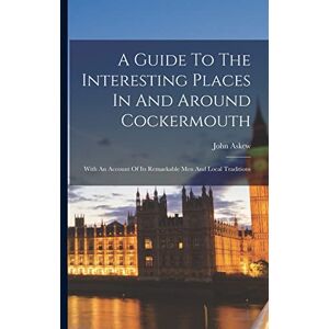 Askew, John A Guide To The Interesting Places In And Around Cockermouth: With An Account Of Its Remarkable Men And Local Traditions Askew, John A Guide To The Interesting Places In And Around Cockermouth: With An Account Of Its Remarkable Men And Local Traditions