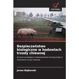 Bojkovski, Jovan Bezpieczeństwo biologiczne w hodowlach trzody chlewnej: Korzy¿ci wynikaj¿ce z bezpiecze¿stwa biologicznego w hodowlach trzody chlewnej Bojkovski, Jovan Bezpieczeństwo biologiczne w hodowlach trzody chlewnej: Korzy¿ci wynikaj¿ce z bezpiecze¿stwa biologicznego w hodowlach trzody chlewnej