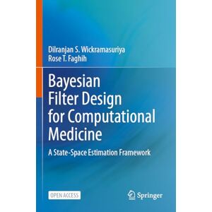 Wickramasuriya, Dilranjan S. Bayesian Filter Design for Computational Medicine: A State-Space Estimation Framework Wickramasuriya, Dilranjan S. Bayesian Filter Design for Computational Medicine: A State-Space Estimation Framework