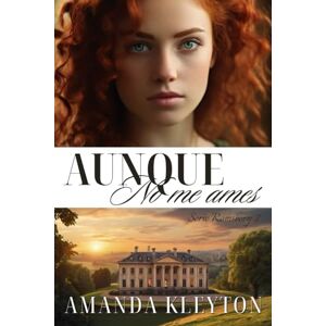 Kleyton, Amanda Aunque no me ames: Una novela histórica y romántica de la época de la Regencia (Romsbery) Kleyton, Amanda Aunque no me ames: Una novela histórica y romántica de la época de la Regencia (Romsbery)