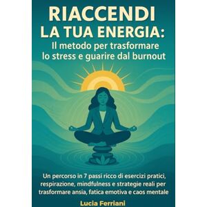 Ferriani, Lucia Riaccendi la tua energia Il metodo per trasformare lo stress e guarire dal burnout: Un percorso in 7 passi ricco di esercizi pratici, respirazione, ... per trasformare ansia, fatica e caos mentale Ferriani, Lucia Riaccendi la tua energia Il metodo per trasformare lo stress e guarire dal burnout: Un percorso in 7 passi ricco di esercizi pratici, respirazione, ... per trasformare ansia, fatica e caos mentale