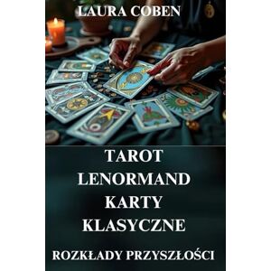 COBEN, LAURA KSIĘGA KART: TAROT, LENORMAND, KARTY KLASYCZNE ROZKŁADY PRZYSZŁOŚCI: INTERPRETACJE ROZKŁADÓW (Seria Polski) COBEN, LAURA KSIĘGA KART: TAROT, LENORMAND, KARTY KLASYCZNE ROZKŁADY PRZYSZŁOŚCI: INTERPRETACJE ROZKŁADÓW (Seria Polski)