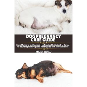 HURD, MARK DOG PREGNANCY CARE GUIDE: From Mating to Motherhood — A Practical Guidebook to Caring for Your Pregnant Dogs and Her Puppies with Diet Guidelines: 3 (POSITIVE REINFORCEMENT PET HOME) HURD, MARK DOG PREGNANCY CARE GUIDE: From Mating to Motherhood — A Practical Guidebook to Caring for Your Pregnant Dogs and Her Puppies with Diet Guidelines: 3 (POSITIVE REINFORCEMENT PET HOME)