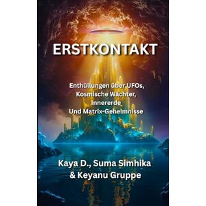 D., Kaya Erstkontakt: Enthüllungen über UFOs, kosmische Wächter, Innererde und Matrix-Geheimnisse (Das Reich der Innererde) D., Kaya Erstkontakt: Enthüllungen über UFOs, kosmische Wächter, Innererde und Matrix-Geheimnisse (Das Reich der Innererde)