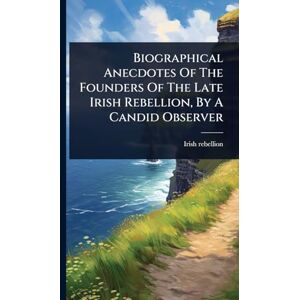 1798, Irish Rebellion Biographical Anecdotes Of The Founders Of The Late Irish Rebellion, By A Candid Observer 1798, Irish Rebellion Biographical Anecdotes Of The Founders Of The Late Irish Rebellion, By A Candid Observer