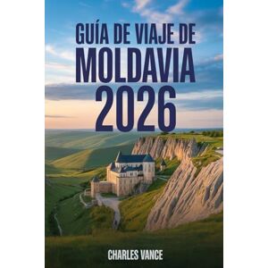 VANCE, CHARLES Guía de viaje de Moldavia 2026: Descubre el corazón oculto de Europa del Este: cultura vibrante, paisajes encantadores y experiencias auténticas en el país menos explorado del continente VANCE, CHARLES Guía de viaje de Moldavia 2026: Descubre el corazón oculto de Europa del Este: cultura vibrante, paisajes encantadores y experiencias auténticas en el país menos explorado del continente
