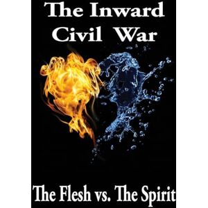 Simmons, Matthew The Inward Civil War: The Flesh Vs. The Spirit Simmons, Matthew The Inward Civil War: The Flesh Vs. The Spirit