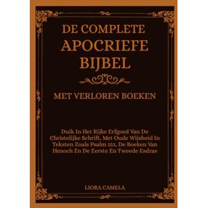 Camela, Liora DE COMPLETE APOCRIEFE BIJBEL MET VERLOREN BOEKEN: Duik In Het Rijke Erfgoed Van De Christelijke Schrift, Met Oude Wijsheid In Teksten Zoals Psalm 151, De Boeken Van Henoch En De Eerste En Tweede Esdra Camela, Liora DE COMPLETE APOCRIEFE BIJBEL MET VERLOREN BOEKEN: Duik In Het Rijke Erfgoed Van De Christelijke Schrift, Met Oude Wijsheid In Teksten Zoals Psalm 151, De Boeken Van Henoch En De Eerste En Tweede Esdra