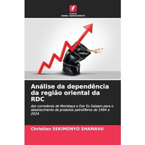 Sekimonyo Shamavu, Christian Análise da dependência da região oriental da RDC: dos corredores de Mombaça e Dar Es Salaam para o abastecimento de produtos petrolíferos de 1994 a 2024 Sekimonyo Shamavu, Christian Análise da dependência da região oriental da RDC: dos corredores de Mombaça e Dar Es Salaam para o abastecimento de produtos petrolíferos de 1994 a 2024