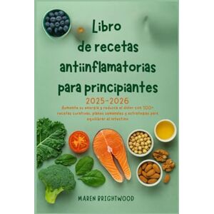 Brightwood, Maren Libro de recetas antiinflamatorias para principiantes 2025-2026: Aumente su energía y reduzca el dolor con 100+ recetas curativas, planes semanales y estrategias para equilibrar el intestino Brightwood, Maren Libro de recetas antiinflamatorias para principiantes 2025-2026: Aumente su energía y reduzca el dolor con 100+ recetas curativas, planes semanales y estrategias para equilibrar el intestino