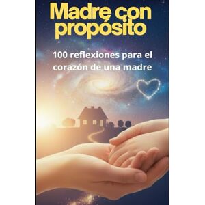 Sana, Teología Madre con Propósito: 100 Reflexiones para el Corazón de una Madre Sana, Teología Madre con Propósito: 100 Reflexiones para el Corazón de una Madre