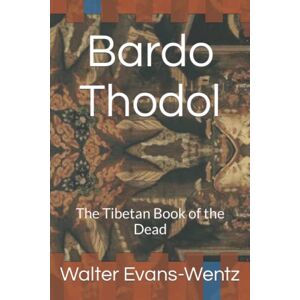 Evans-Wentz, Walter Bardo Thodol: The Tibetan Book of the Dead Evans-Wentz, Walter Bardo Thodol: The Tibetan Book of the Dead