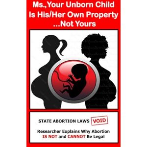 Cobble, David Ms, Your Unborn Child Is His/Her Own Property... Not Yours Cobble, David Ms, Your Unborn Child Is His/Her Own Property... Not Yours