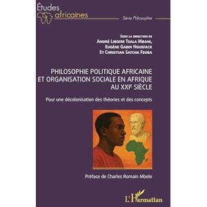Tsala Mbani, André Liboire Philosophie politique africaine et organisation sociale en Afrique au XXIe siècle: Pour une décolonisation des théories et des concepts (Études Africaines) Tsala Mbani, André Liboire Philosophie politique africaine et organisation sociale en Afrique au XXIe siècle: Pour une décolonisation des théories et des concepts (Études Africaines)
