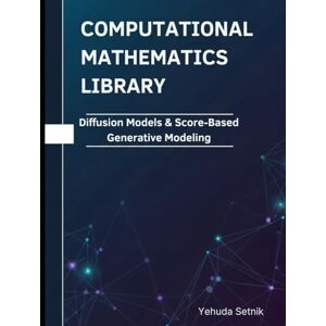 Setnik, Yehuda Diffusion Models & Score-Based Generative Modeling: Theorems, Proofs, and Python Implementations (Computational Mathematics Library) Setnik, Yehuda Diffusion Models & Score-Based Generative Modeling: Theorems, Proofs, and Python Implementations (Computational Mathematics Library)
