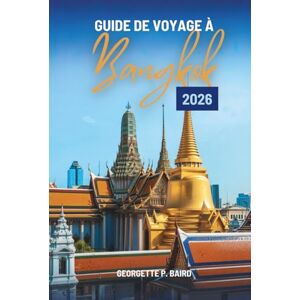 Baird, Georgette P. GUIDE DE VOYAGE À Bangkok 2026: Un itinéraire convivial pour les explorateurs à travers la capitale de la Thaïlande Baird, Georgette P. GUIDE DE VOYAGE À Bangkok 2026: Un itinéraire convivial pour les explorateurs à travers la capitale de la Thaïlande