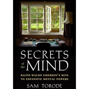 Torode, Sam Secrets of the Mind: Ralph Waldo Emerson's Keys to Expansive Mental Powers Torode, Sam Secrets of the Mind: Ralph Waldo Emerson's Keys to Expansive Mental Powers