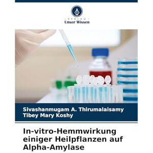 A Thirumalaisamy, Sivashanmugam In-vitro-Hemmwirkung einiger Heilpflanzen auf Alpha-Amylase A Thirumalaisamy, Sivashanmugam In-vitro-Hemmwirkung einiger Heilpflanzen auf Alpha-Amylase