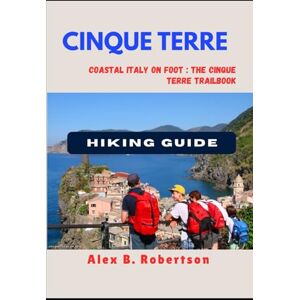 ROBERTSON, ALEX B. CINQUE TERRE HIKING GUIDE: 17 (Epic Hikes of the World) ROBERTSON, ALEX B. CINQUE TERRE HIKING GUIDE: 17 (Epic Hikes of the World)