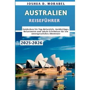 Morabel, Joshua D. AUSTRALIEN REISEFÜHRER 2025-2026: Entdecken Sie Top-Reiseziele, Insidertipps, Reiserouten und lokale Erlebnisse für ein unvergessliches Abenteuer Morabel, Joshua D. AUSTRALIEN REISEFÜHRER 2025-2026: Entdecken Sie Top-Reiseziele, Insidertipps, Reiserouten und lokale Erlebnisse für ein unvergessliches Abenteuer