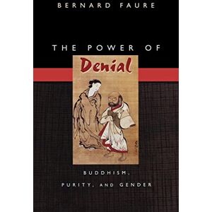 Faure, Bernard The Power of Denial: Buddhism, Purity, and Gender: 4 (Buddhisms: A Princeton University Press Series) Faure, Bernard The Power of Denial: Buddhism, Purity, and Gender: 4 (Buddhisms: A Princeton University Press Series)