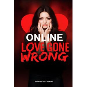 Abd Elwahed, Eslam Online Love Gone Wrong: 100 True Stories of Digital Romance and Deception (Love and Relationships) Abd Elwahed, Eslam Online Love Gone Wrong: 100 True Stories of Digital Romance and Deception (Love and Relationships)