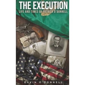 O'Donnell, Gavin The Execution, Life and Times of Patrick O'Donnell: The Last Days of a Condemned Man O'Donnell, Gavin The Execution, Life and Times of Patrick O'Donnell: The Last Days of a Condemned Man