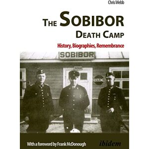 Webb, Chris The Sobibor Death Camp: History, Biographies, Remembrance Webb, Chris The Sobibor Death Camp: History, Biographies, Remembrance